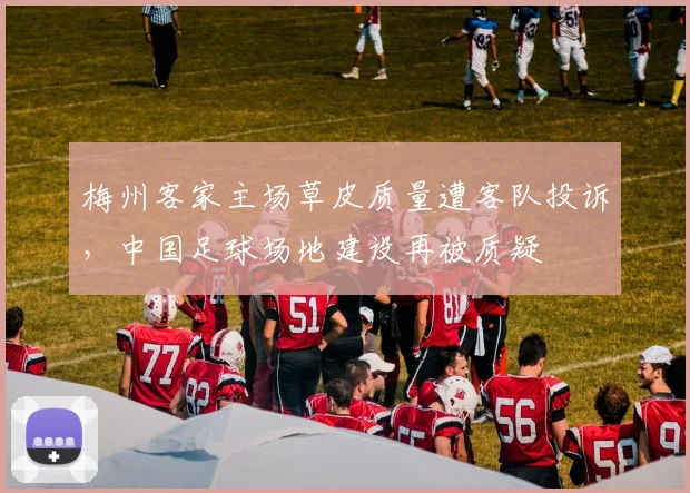梅州客家主场草皮质量遭客队投诉，中国足球场地建设再被质疑